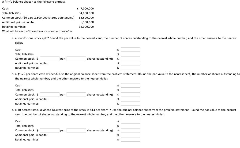 A firms balance sheet has the following entries: a. a four-for-one stock split? Round the par value to the nearest cent, the