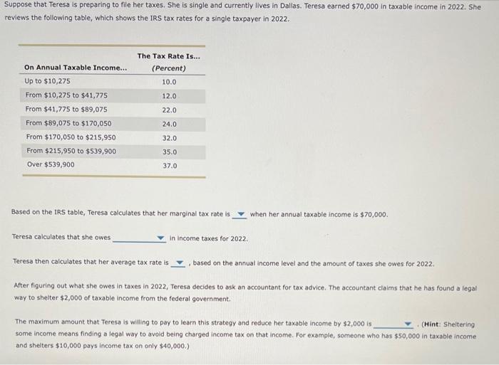 Suppose that Teresa is preparing to file her taxes. She is single and currently lives in Dallas. Teresa earned \( \$ 70,000 \