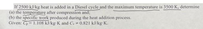 If 2500 kJ/kg heat is added in a Diesel cycle and the maximum temperature is 3500 K, determine (a) the