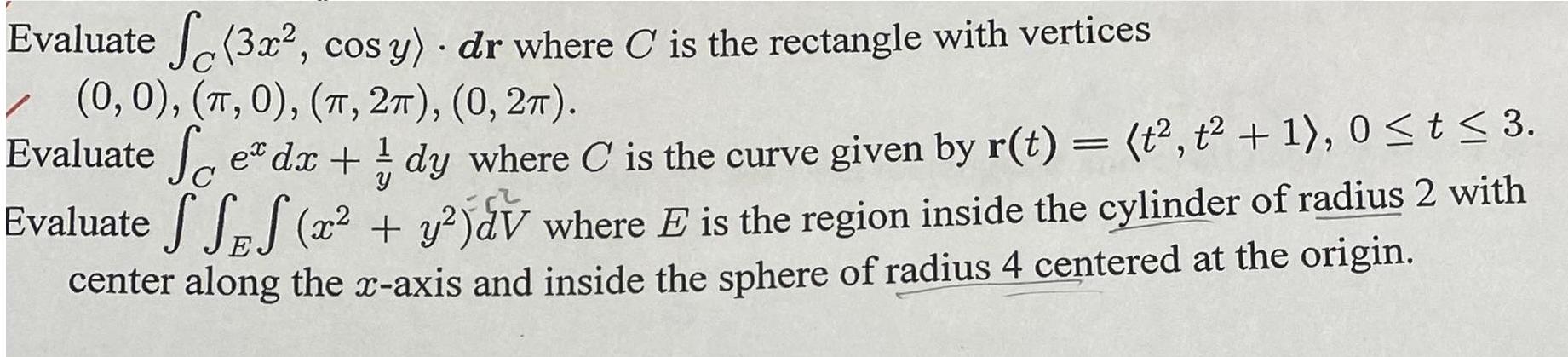 Evaluate (3x, cosy) dr where C is the rectangle with vertices  (0, 0), (, 0), (, 2), (0, 2). Evaluate fe dx +