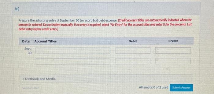 Prepare the adjusting entry at September 30 to record bad debt expense. (Credit account titles are outamotically indented whe