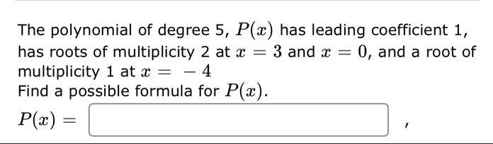 The polynomial of degree 5, P(x) has leading coefficient 1, has roots of multiplicity 2 at x = 3 and x = 0,