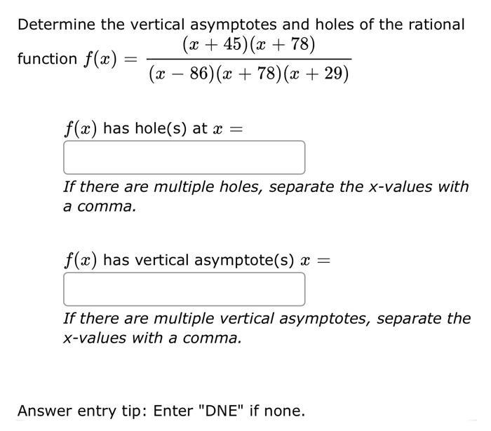 Determine the vertical asymptotes and holes of the rational function ( f(x)=frac{(x+45)(x+78)}{(x-86)(x+78)(x+29)} ) ( f(