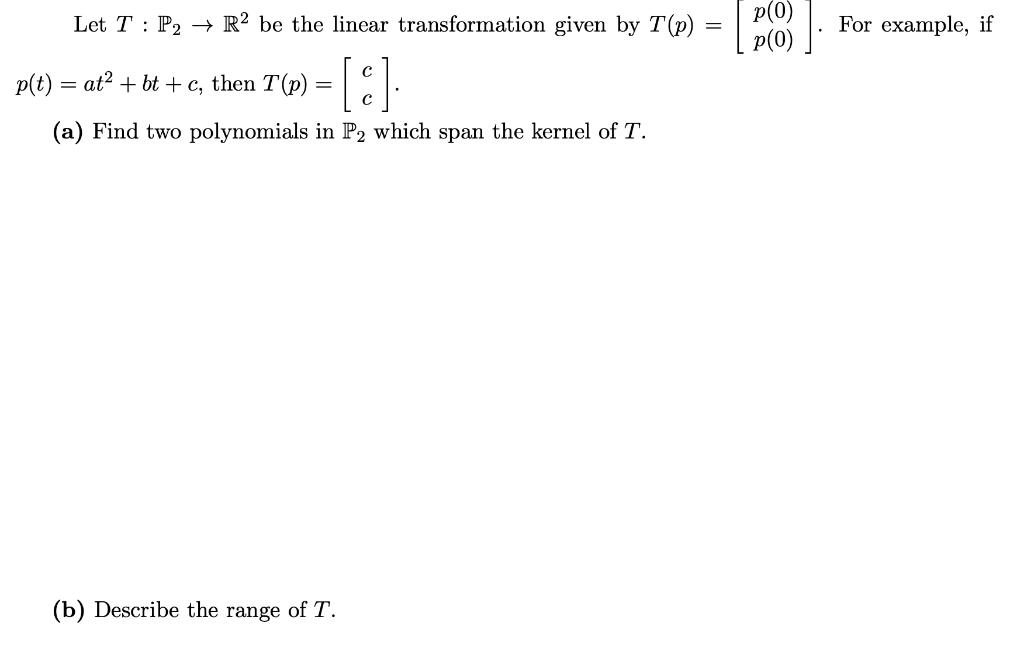 Let ( T: mathbb{P}_{2} ightarrow mathbb{R}^{2} ) be the linear transformation given by ( T(p)=left[begin{array}{l}p(