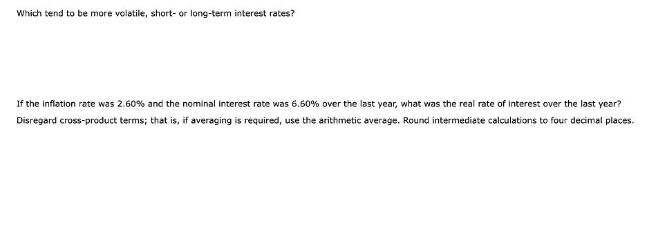 Which tend to be more volatile, short- or long-term interest rates? If the inflation rate was 2.60% and the