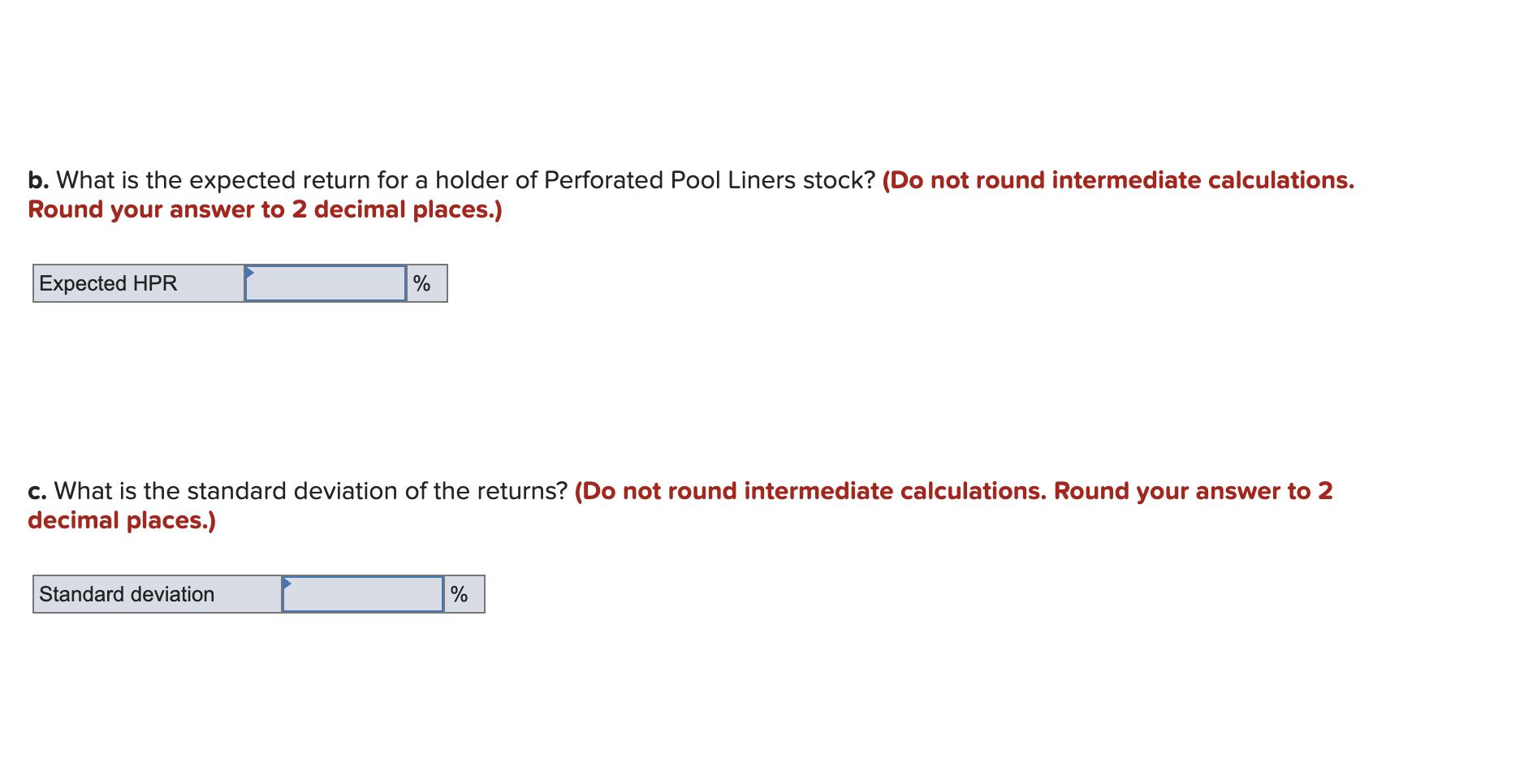 b. What is the expected return for a holder of Perforated Pool Liners stock? (Do not round intermediate