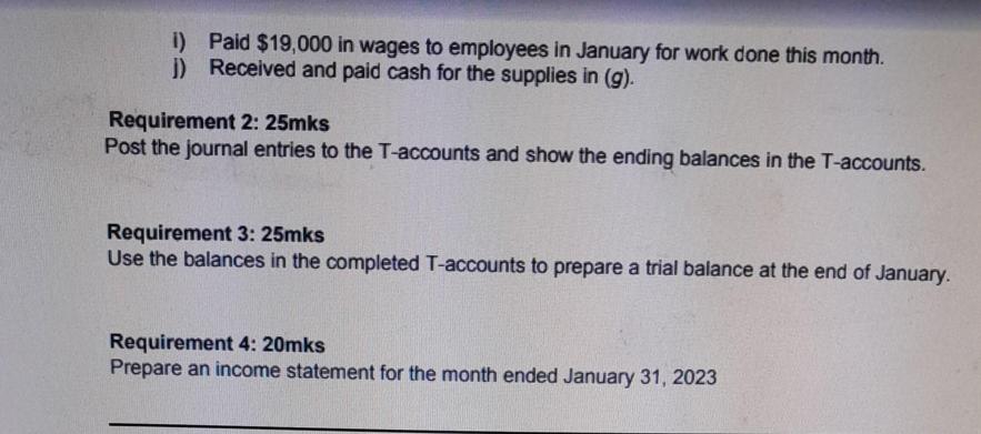 i) Paid $19,000 in wages to employees in January for work done this month. 1) Received and paid cash for the