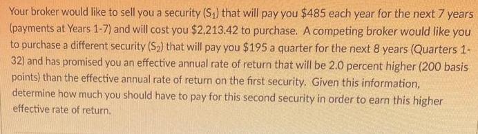 Your broker would like to sell you a security (S) that will pay you $485 each year for the next 7 years