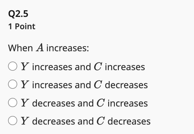 When ( A ) increases: ( Y ) increases and ( C ) increases ( Y ) increases and ( C ) decreases ( Y ) decreases and