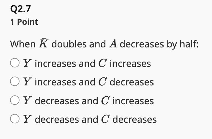 1 Point When ( bar{K} ) doubles and ( A ) decreases by half: ( Y ) increases and ( C ) increases ( Y ) increases a