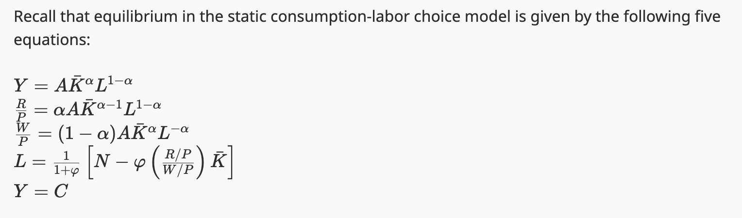 Recall that equilibrium in the static consumption-labor choice model is given by the following five equations: [ begin{arra