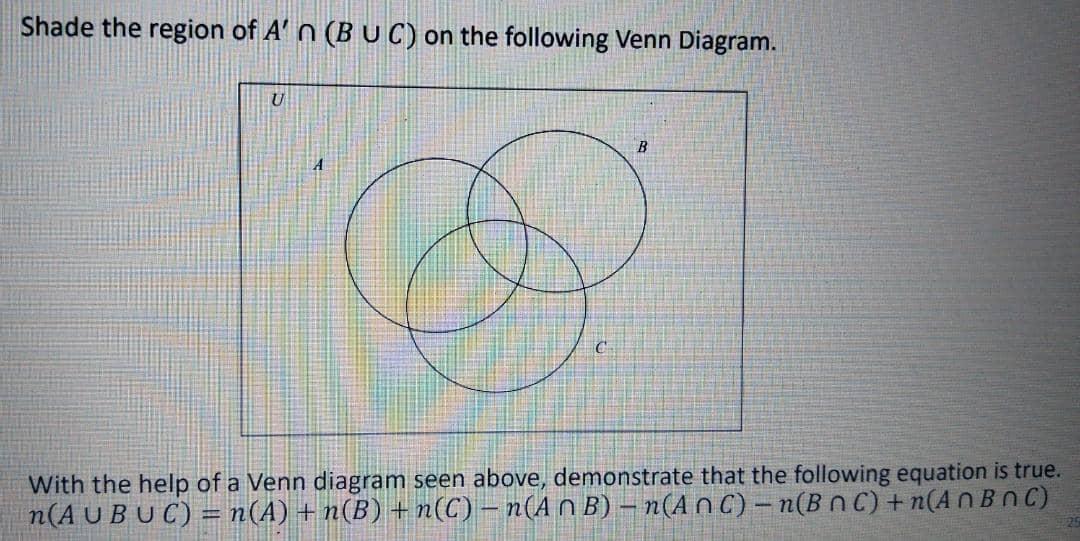 Shade the region of A' n (B UC) on the following Venn Diagram. U A C B With the help of a Venn diagram seen