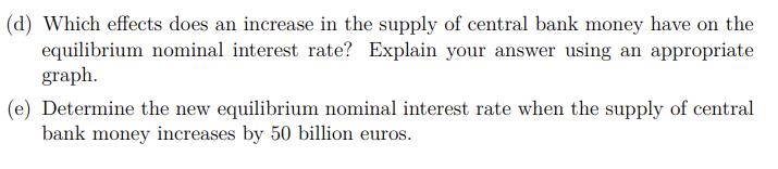 (d) Which effects does an increase in the supply of central bank money have on the equilibrium nominal interest rate? Explain