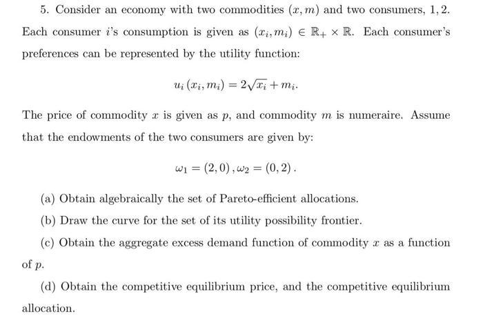 5. Consider an economy with two commodities ( (x, m) ) and two consumers, 1,2 . Each consumer ( i ) s consumption is giv
