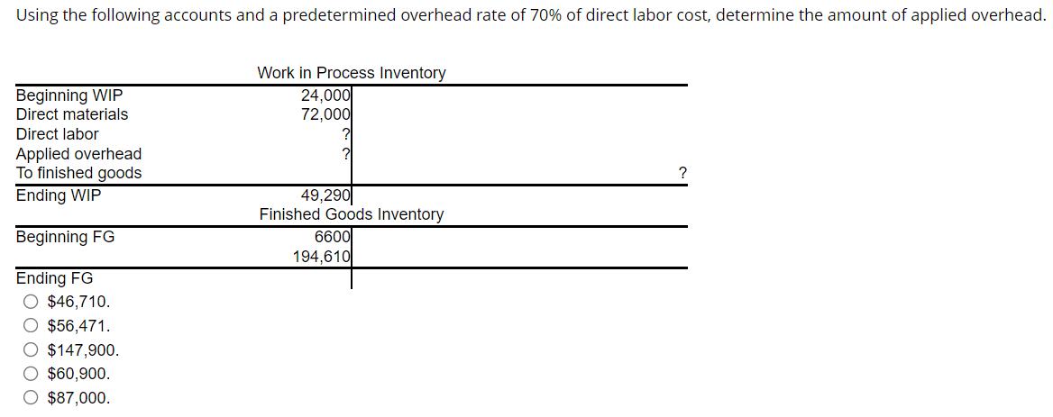 Using the following accounts and a predetermined overhead rate of ( 70 % ) of direct labor cost, determine the amount of a