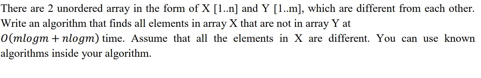 There are 2 unordered array in the form of ( mathrm{X}[1 . . mathrm{n}] ) and ( mathrm{Y}[1 . . mathrm{m}] ), which a