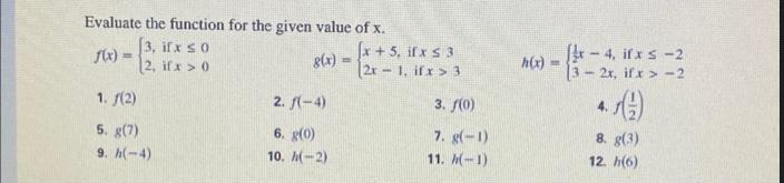 Evaluate the function for the given value of x. f(x)= 3, ifx  0 2, if x > 0 1. f(2) 5. g(7) 9. h(-4) g(x) =