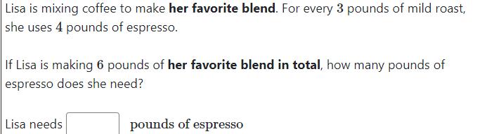 Lisa is mixing coffee to make her favorite blend. For every 3 pounds of mild roast, she uses 4 pounds of espresso. If Lisa is