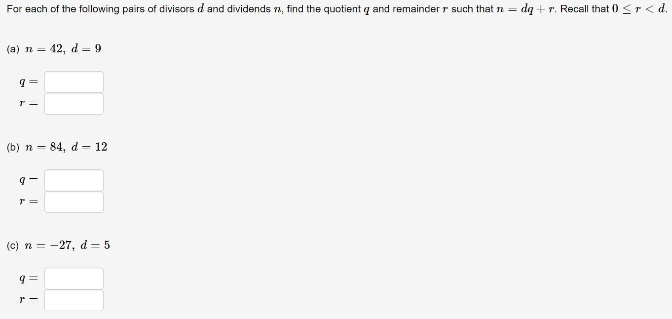 For each of the following pairs of divisors ( d ) and dividends ( n ), find the quotient ( q ) and remainder ( r ) su