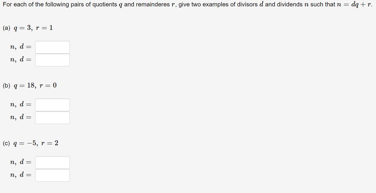 For each of the following pairs of quotients ( q ) and remainderes ( r ), give two examples of divisors ( d ) and divid