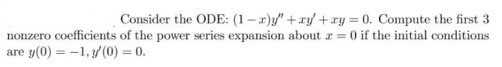 Consider the ODE: (1-x)y + xy +xy = 0. Compute the first 3 nonzero coefficients of the power series expansion