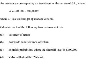An investor is contemplating an investment with a retum of R, where: R=300,000-500,000 where U is a uniform