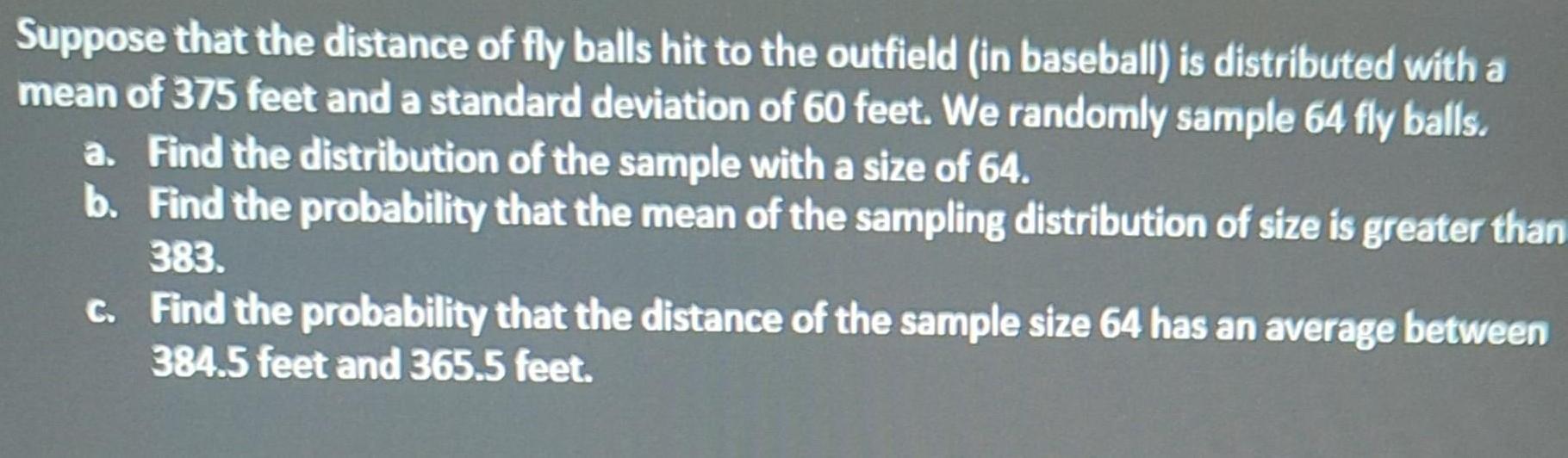 Suppose that the distance of fly balls hit to the outfield (in baseball) is distributed with a mean of 375