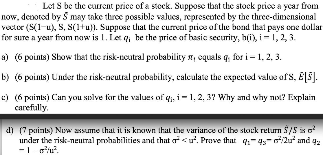 Let S be the current price of a stock. Suppose that the stock price a year from now, denoted by S may take