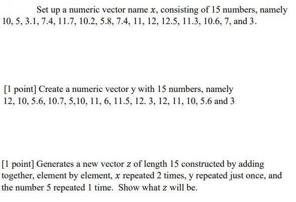Set up a numeric vector name x, consisting of 15 numbers, namely 10, 5, 3.1, 7.4, 11.7, 10.2, 5.8, 7.4, 11,