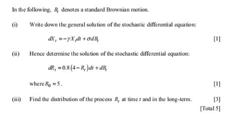 In the following. B, denotes a standard Brownian motion. (i) Write down the general solution of the