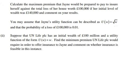 Calculate the maximum premium that Jayne would be prepared to pay to insure herself against the total loss of