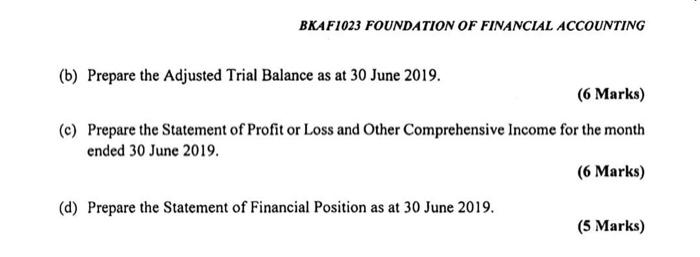 BKAF1023 FOUNDATION OF FINANCIAL ACCOUNTING (b) Prepare the Adjusted Trial Balance as at 30 June 2019. (6