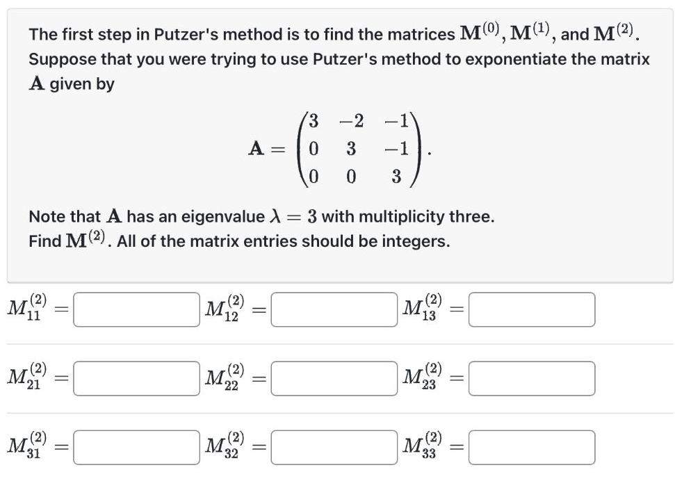 The first step in Putzer's method is to find the matrices M(O), M(), and M(). Suppose that you were trying to