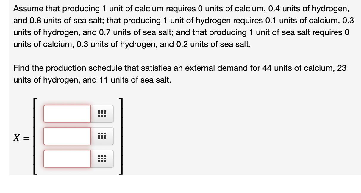 Assume that producing 1 unit of calcium requires 0 units of calcium, 0.4 units of hydrogen, and 0.8 units of