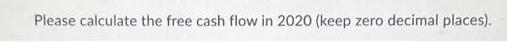 Please calculate the free cash flow in 2020 (keep zero decimal places).