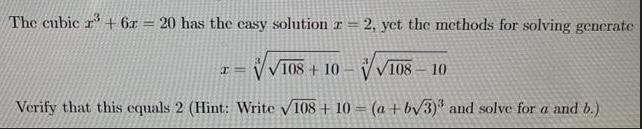 The cubic r + 6x = 20 has the casy solution z = 2, yet the methods for solving generate 108 + 10 108-10
