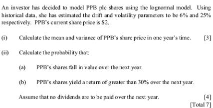 An investor has decided to model PPB ple shares using the lognormal model. Using historical data, she has