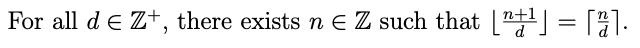 For all ( d in mathbb{Z}^{+} ), there exists ( n in mathbb{Z} ) such that ( leftlfloorfrac{n+1}{d}ightfloor=