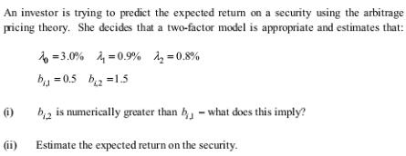 An investor is trying to predict the expected return on a security using the arbitrage pricing theory. She