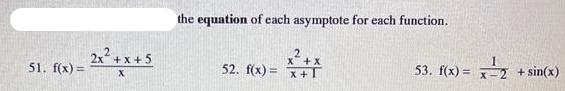 51. f(x) = 2x+x+5 X the equation of each asymptote for each function. X + X 52. f(x)= x+T 53. f(x)= x2 +