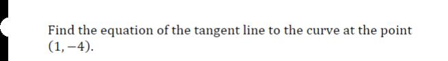 Find the equation of the tangent line to the curve at the point ( (1,-4) )