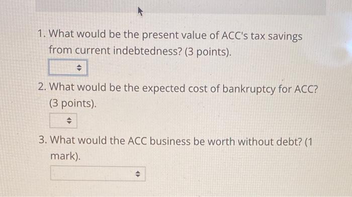 1. What would be the present value of ACCs tax savings from current indebtedness? ( 3 points).2. What would be the expected