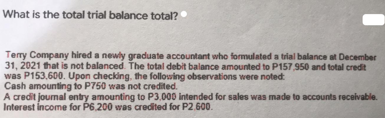 What is the total trial balance total? Terry Company hired a newly graduate accountant who formulated a trial