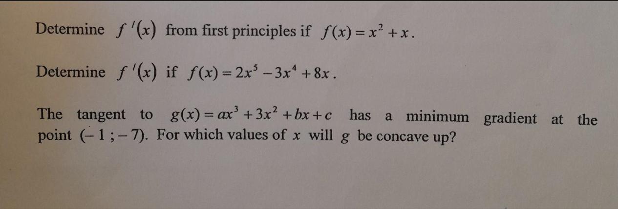 Determine f(x) from first principles if f(x) = x + x. Determine f'(x) if f(x)=2x5 - 3x +8x. The tangent to