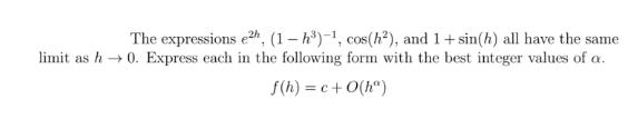 The expressions e2, (1-h)-, cos(h), and 1+ sin(h) all have the same 1 limit as h0. Express each in the