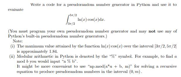 evaluate Write a code for a pseudorandom number generator in Python and use it to 5x/2 1972 In(z) cos(z)dr.