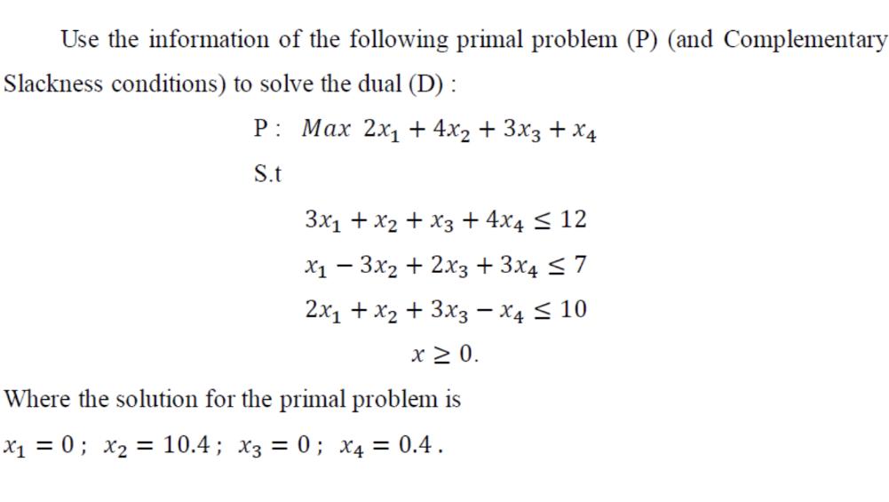 Use the information of the following primal problem (P) (and Complementary Slackness conditions) to solve the