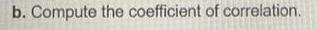 b. Compute the coefficient of correlation.