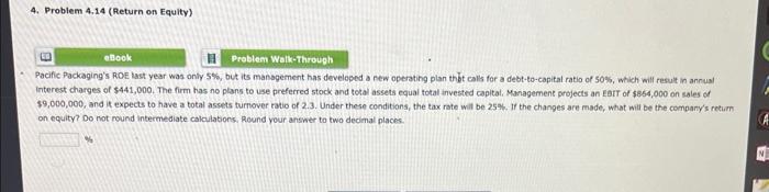 4. Problem 4.14 (Return on Equity) eBook Problem Walk-Through Pacific Packaging's ROE last year was only 5%,