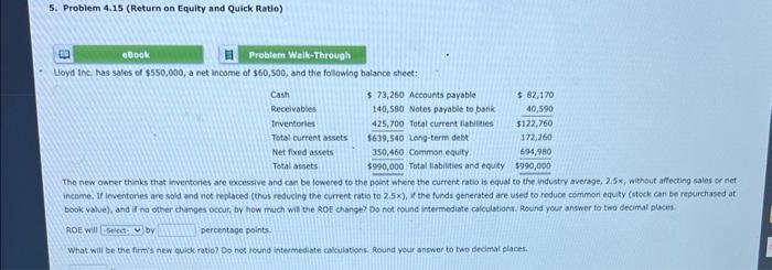 5. Problem 4.15 (Return on Equity and Quick Ratio) eBook Problem Walk-Through Lloyd Inc. has sales of